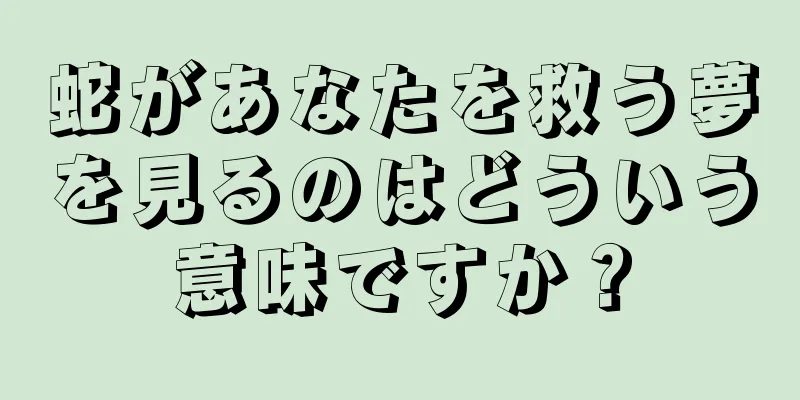 蛇があなたを救う夢を見るのはどういう意味ですか？