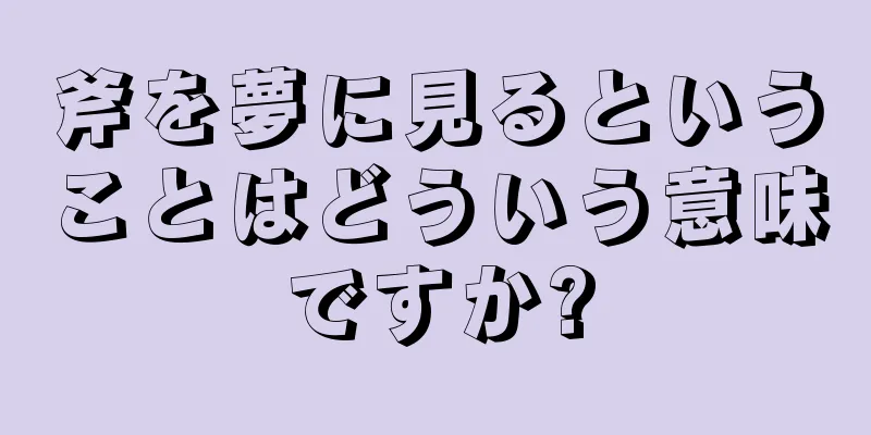 斧を夢に見るということはどういう意味ですか?