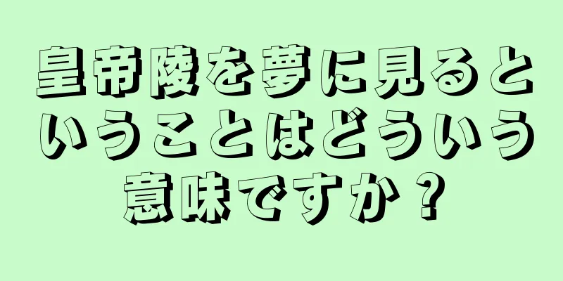 皇帝陵を夢に見るということはどういう意味ですか？