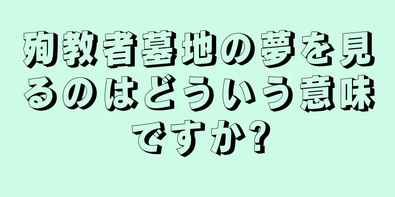 殉教者墓地の夢を見るのはどういう意味ですか?