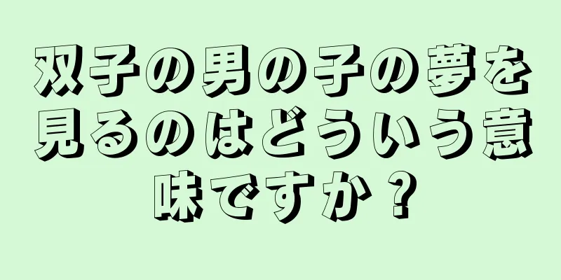 双子の男の子の夢を見るのはどういう意味ですか？