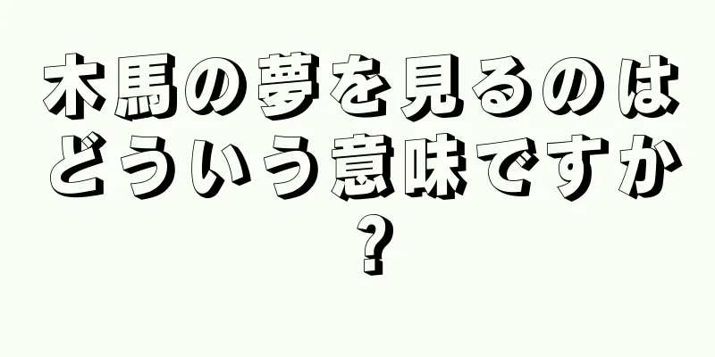 木馬の夢を見るのはどういう意味ですか？