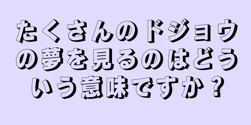たくさんのドジョウの夢を見るのはどういう意味ですか？