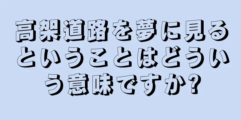 高架道路を夢に見るということはどういう意味ですか?