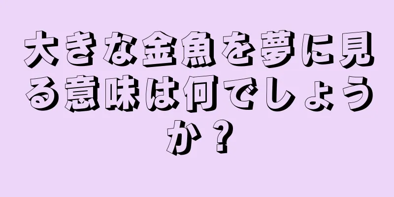 大きな金魚を夢に見る意味は何でしょうか？
