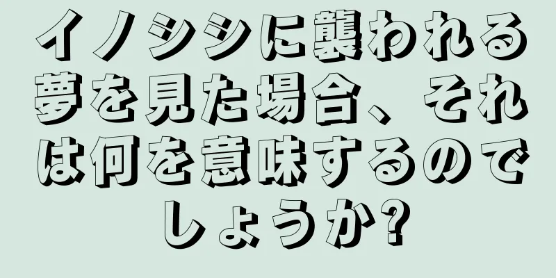 イノシシに襲われる夢を見た場合、それは何を意味するのでしょうか?