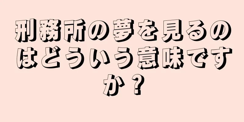 刑務所の夢を見るのはどういう意味ですか？