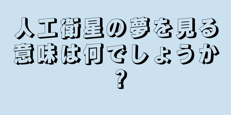 人工衛星の夢を見る意味は何でしょうか？