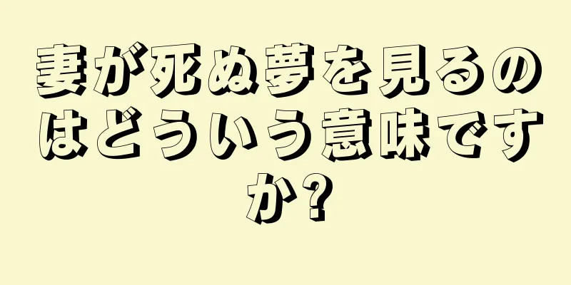 妻が死ぬ夢を見るのはどういう意味ですか?