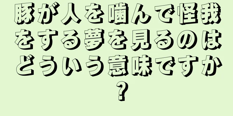 豚が人を噛んで怪我をする夢を見るのはどういう意味ですか？