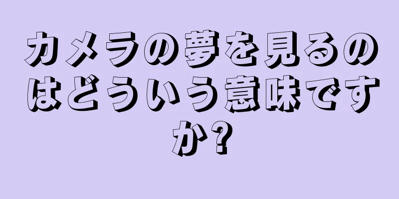 カメラの夢を見るのはどういう意味ですか?