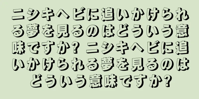 ニシキヘビに追いかけられる夢を見るのはどういう意味ですか? ニシキヘビに追いかけられる夢を見るのはどういう意味ですか?