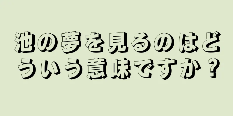 池の夢を見るのはどういう意味ですか？