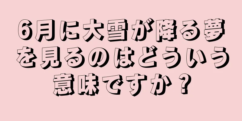 6月に大雪が降る夢を見るのはどういう意味ですか？