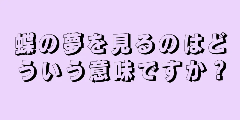 蝶の夢を見るのはどういう意味ですか？