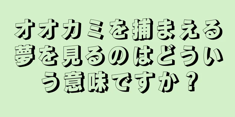 オオカミを捕まえる夢を見るのはどういう意味ですか？