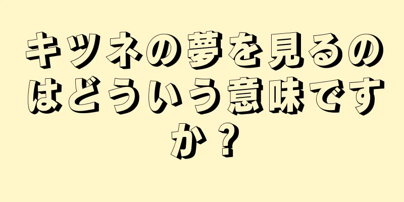 キツネの夢を見るのはどういう意味ですか？