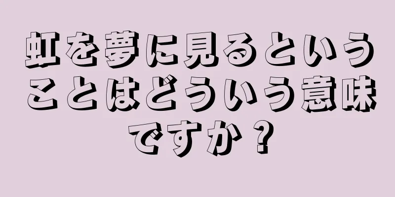 虹を夢に見るということはどういう意味ですか？