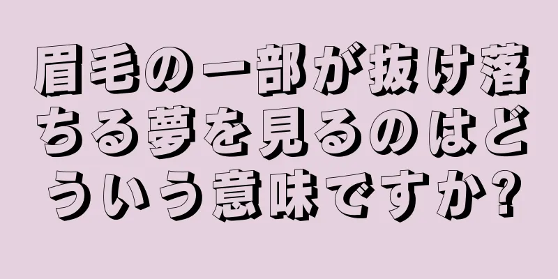 眉毛の一部が抜け落ちる夢を見るのはどういう意味ですか?