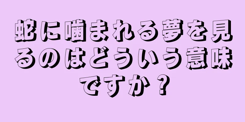 蛇に噛まれる夢を見るのはどういう意味ですか？