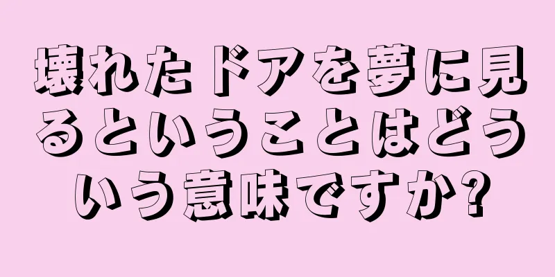 壊れたドアを夢に見るということはどういう意味ですか?