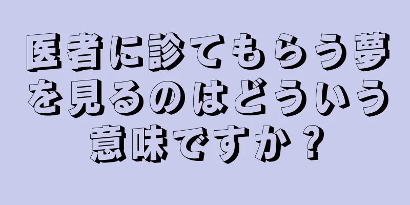 医者に診てもらう夢を見るのはどういう意味ですか？