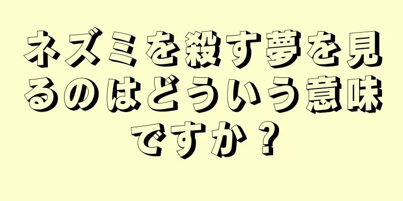 ネズミを殺す夢を見るのはどういう意味ですか？