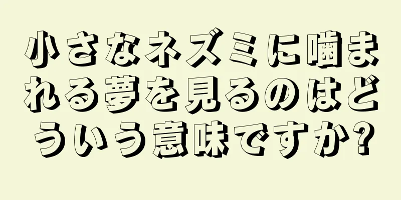 小さなネズミに噛まれる夢を見るのはどういう意味ですか?