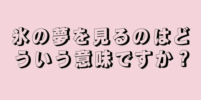 氷の夢を見るのはどういう意味ですか？