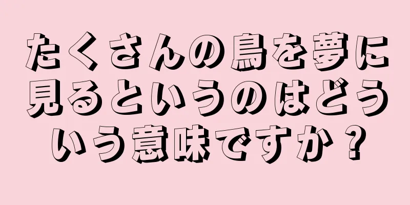 たくさんの鳥を夢に見るというのはどういう意味ですか？