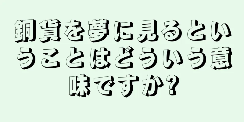 銅貨を夢に見るということはどういう意味ですか?