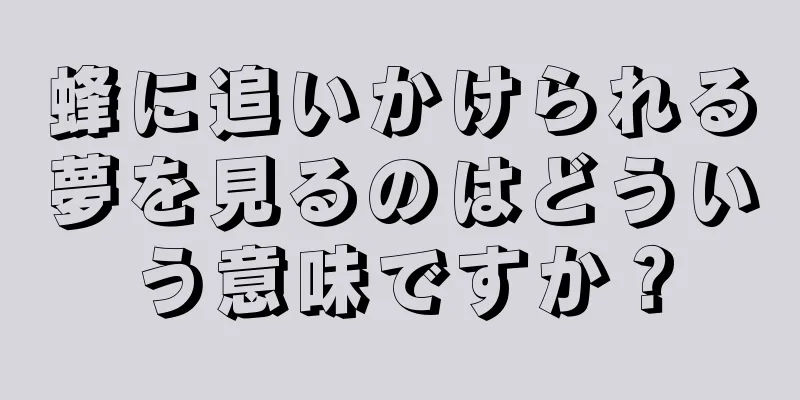 蜂に追いかけられる夢を見るのはどういう意味ですか？