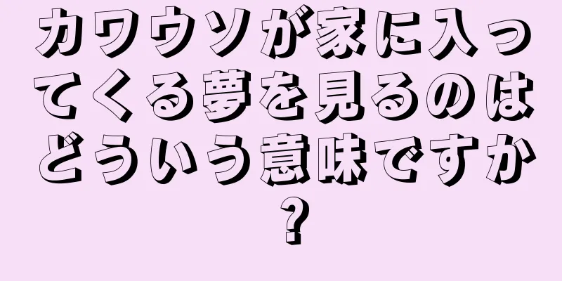 カワウソが家に入ってくる夢を見るのはどういう意味ですか？