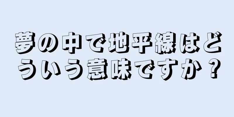 夢の中で地平線はどういう意味ですか？