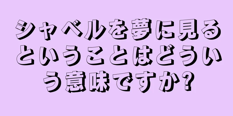 シャベルを夢に見るということはどういう意味ですか?