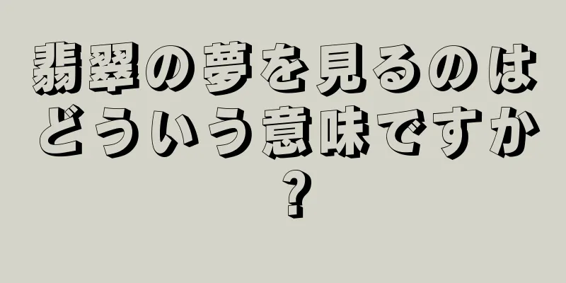 翡翠の夢を見るのはどういう意味ですか？