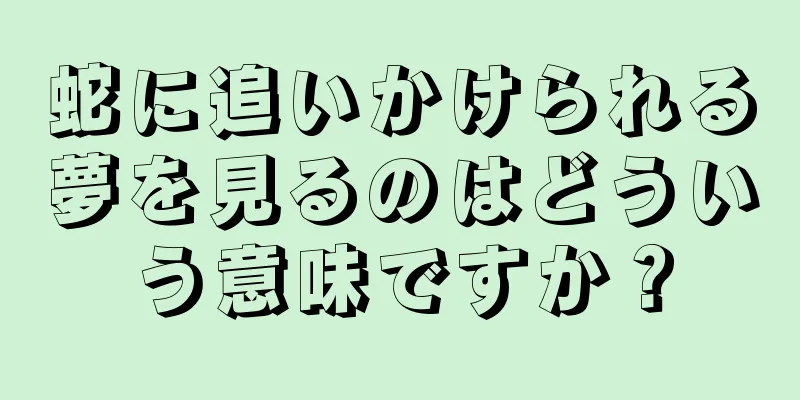 蛇に追いかけられる夢を見るのはどういう意味ですか？