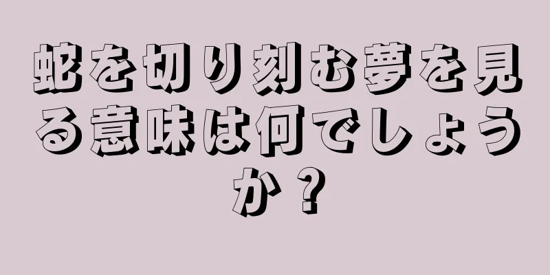 蛇を切り刻む夢を見る意味は何でしょうか？