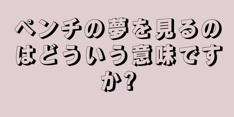 ペンチの夢を見るのはどういう意味ですか?
