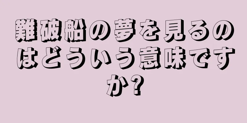 難破船の夢を見るのはどういう意味ですか?