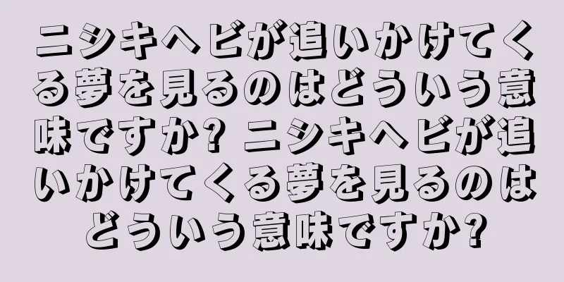 ニシキヘビが追いかけてくる夢を見るのはどういう意味ですか? ニシキヘビが追いかけてくる夢を見るのはどういう意味ですか?