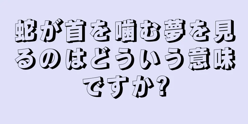 蛇が首を噛む夢を見るのはどういう意味ですか?