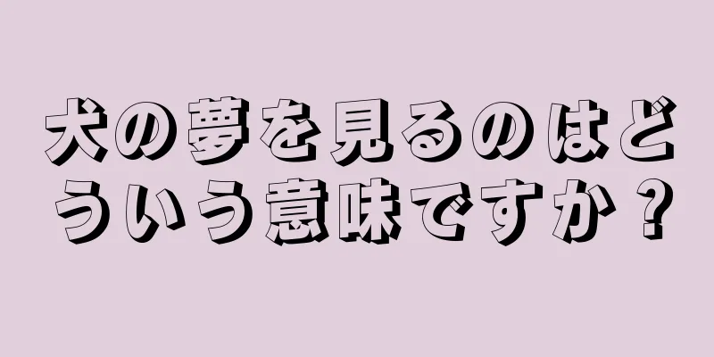 犬の夢を見るのはどういう意味ですか？