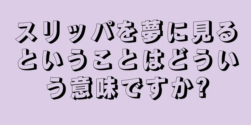 スリッパを夢に見るということはどういう意味ですか?