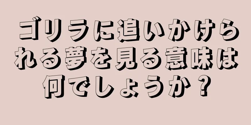 ゴリラに追いかけられる夢を見る意味は何でしょうか？