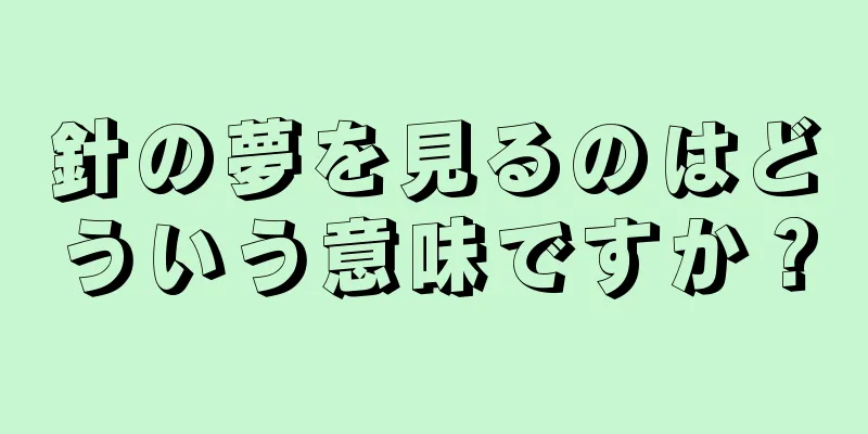 針の夢を見るのはどういう意味ですか？