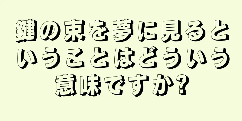鍵の束を夢に見るということはどういう意味ですか?