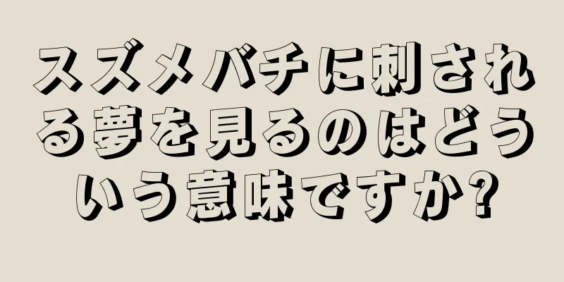 スズメバチに刺される夢を見るのはどういう意味ですか?