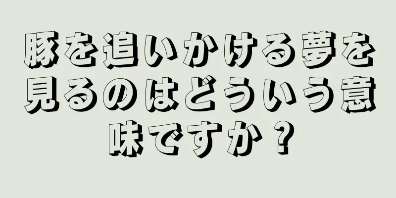 豚を追いかける夢を見るのはどういう意味ですか？