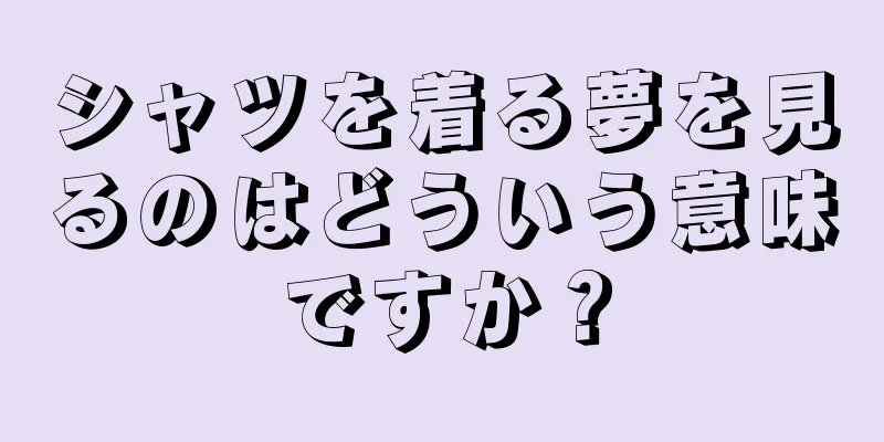 シャツを着る夢を見るのはどういう意味ですか？